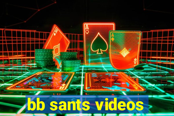 bb sants videos